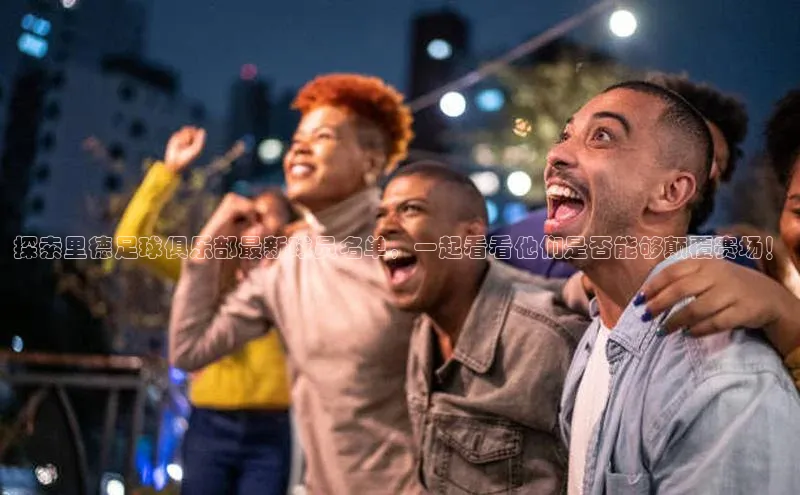 28圈.ccmpc29官网版下载云创智行探索里德足球俱乐部最新球员名单，一起看看他们是否能够颠覆赛场！