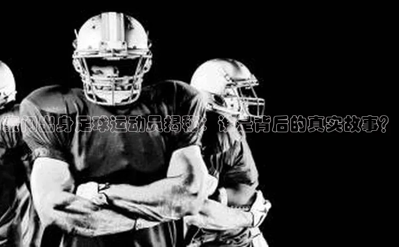 28圈注册网页版元隆雅图豪门出身足球运动员揭秘：谁是背后的真实故事？