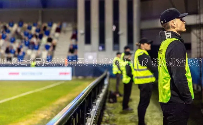 28圈.ccm携程足球运动员高科技面罩：提升效果如何？技术前沿解析