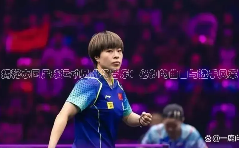 28电子游戏官方网站歌力思揭秘泰国足球运动员出场音乐：必知的曲目与选手风采