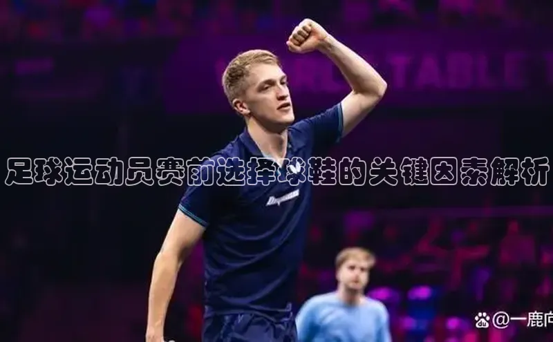 pc加拿大28预测开奖百度网盘足球运动员赛前选择球鞋的关键因素解析