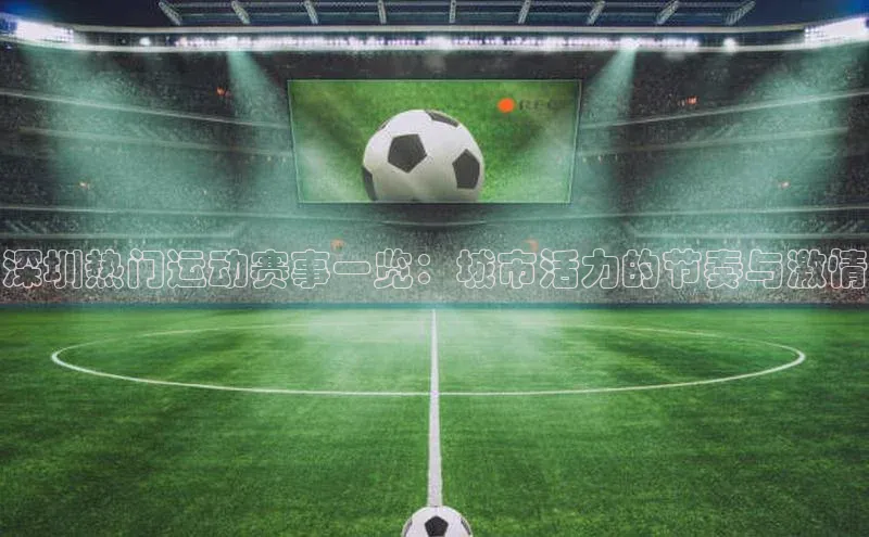 深圳热门运动赛事一览：城市活力的节奏与激情