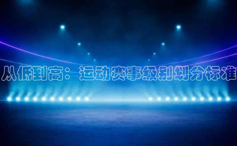 从低到高：运动赛事级别划分标准