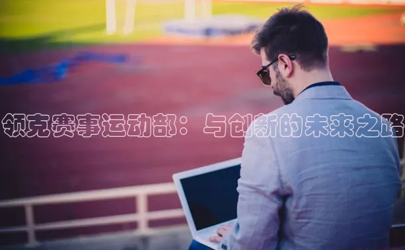 领克赛事运动部：与创新的未来之路