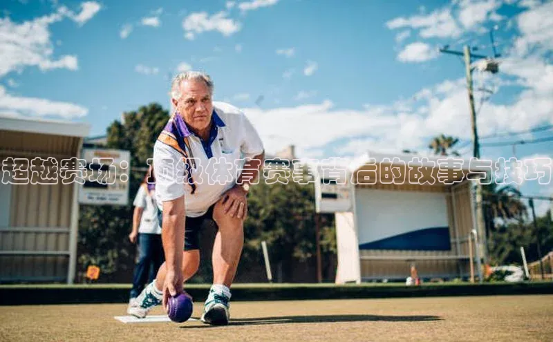 超越赛场：顶级体育赛事背后的故事与技巧